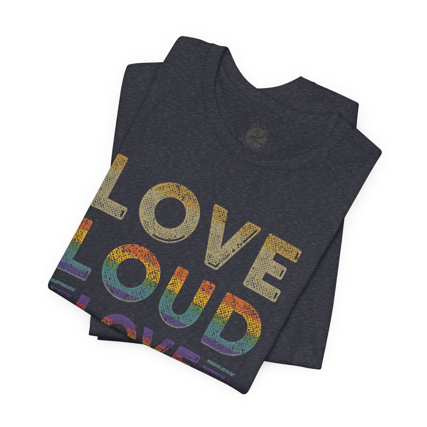 Love Loud Love Proud Tee | Unisex LGBTQ+ Pride Shirt, Equality Statement T-Shirt, Festival Apparel, Positive Vibes Gift for Friends