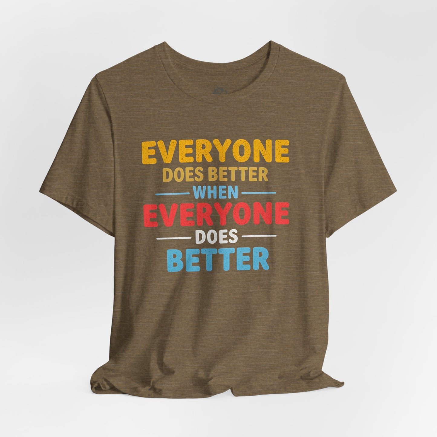 Everyone Does Better When Everyone Does Better – Optimistic Message T-Shirt | Positive Vibes Tee | Unisex Graphic Shirt | Everyday Wear | Motivational Gift