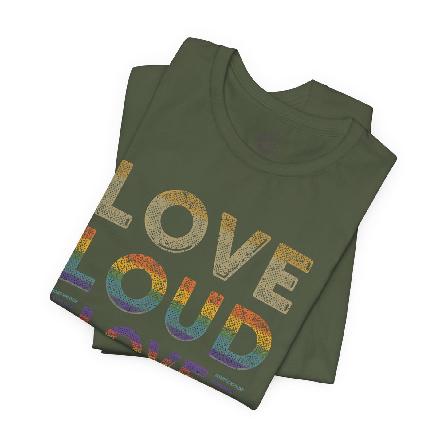 Love Loud Love Proud Tee | Unisex LGBTQ+ Pride Shirt, Equality Statement T-Shirt, Festival Apparel, Positive Vibes Gift for Friends