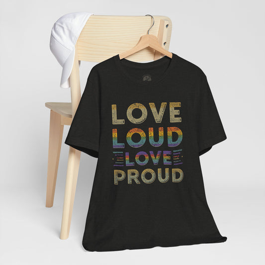 Love Loud Love Proud Tee | Unisex LGBTQ+ Pride Shirt, Equality Statement T-Shirt, Festival Apparel, Positive Vibes Gift for Friends