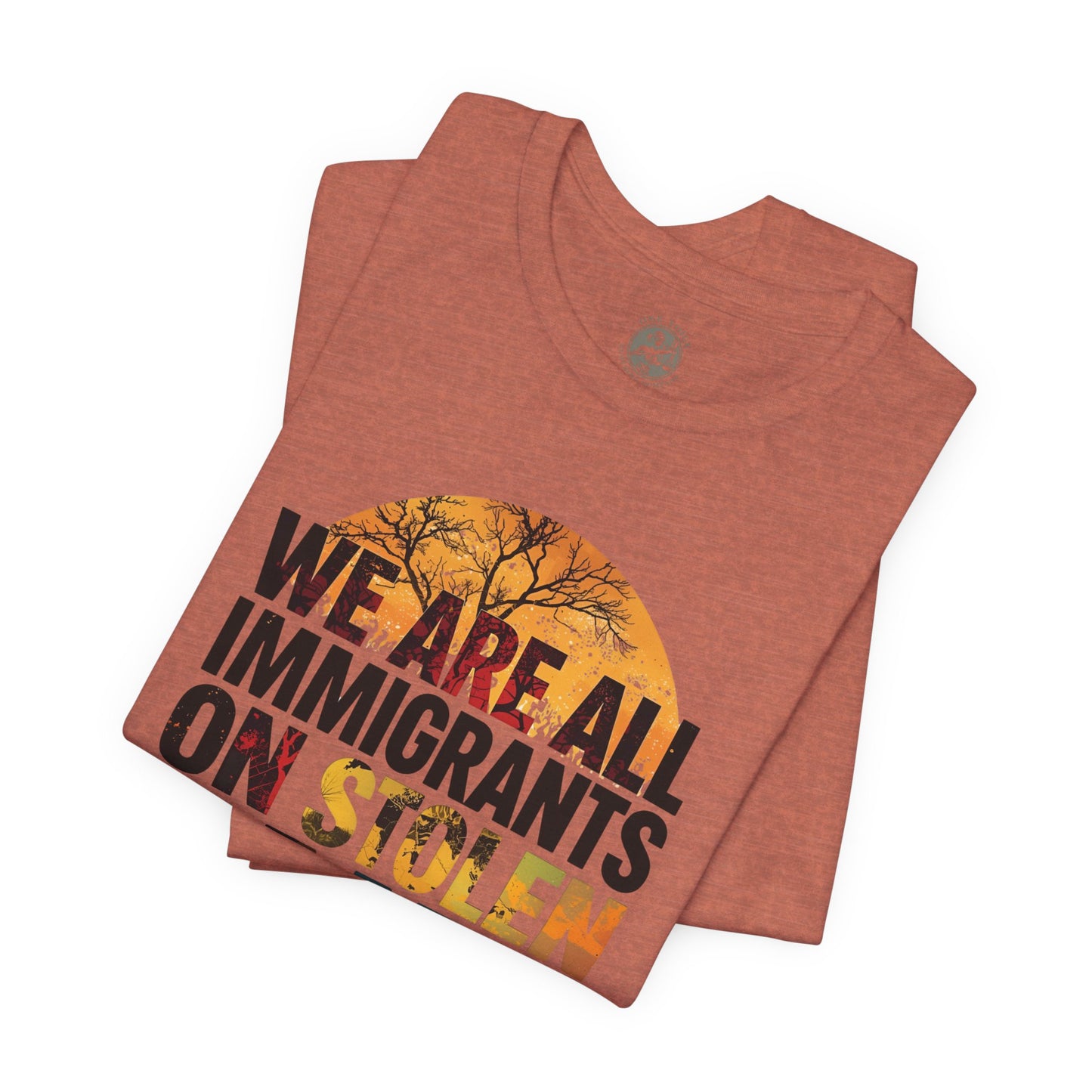 We Are All Immigrants on Stolen Land Tee | Unisex Jersey Short Sleeve T-Shirt, Social Justice Statement Shirt, Activism Apparel, Gift for Advocates