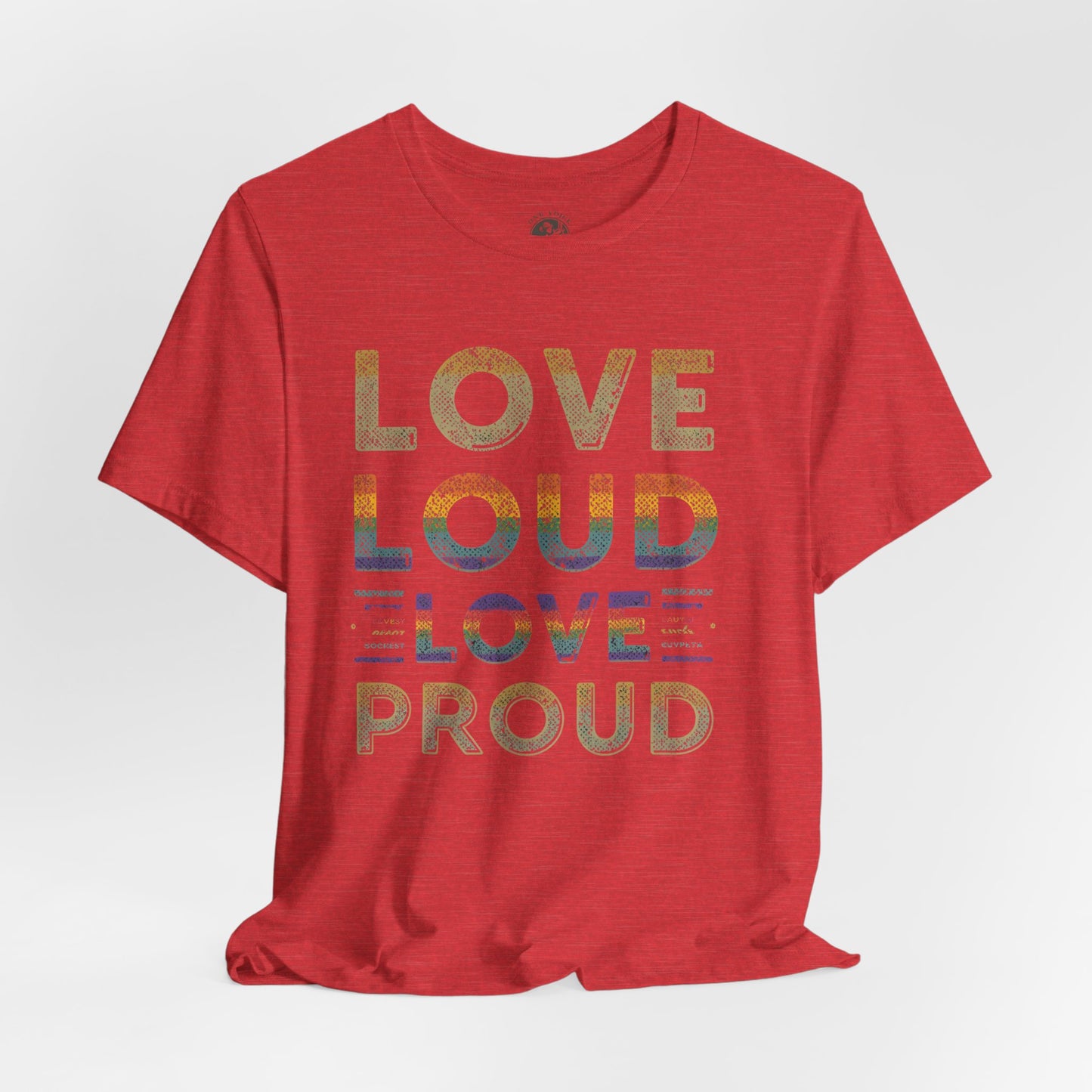 Love Loud Love Proud Tee | Unisex LGBTQ+ Pride Shirt, Equality Statement T-Shirt, Festival Apparel, Positive Vibes Gift for Friends