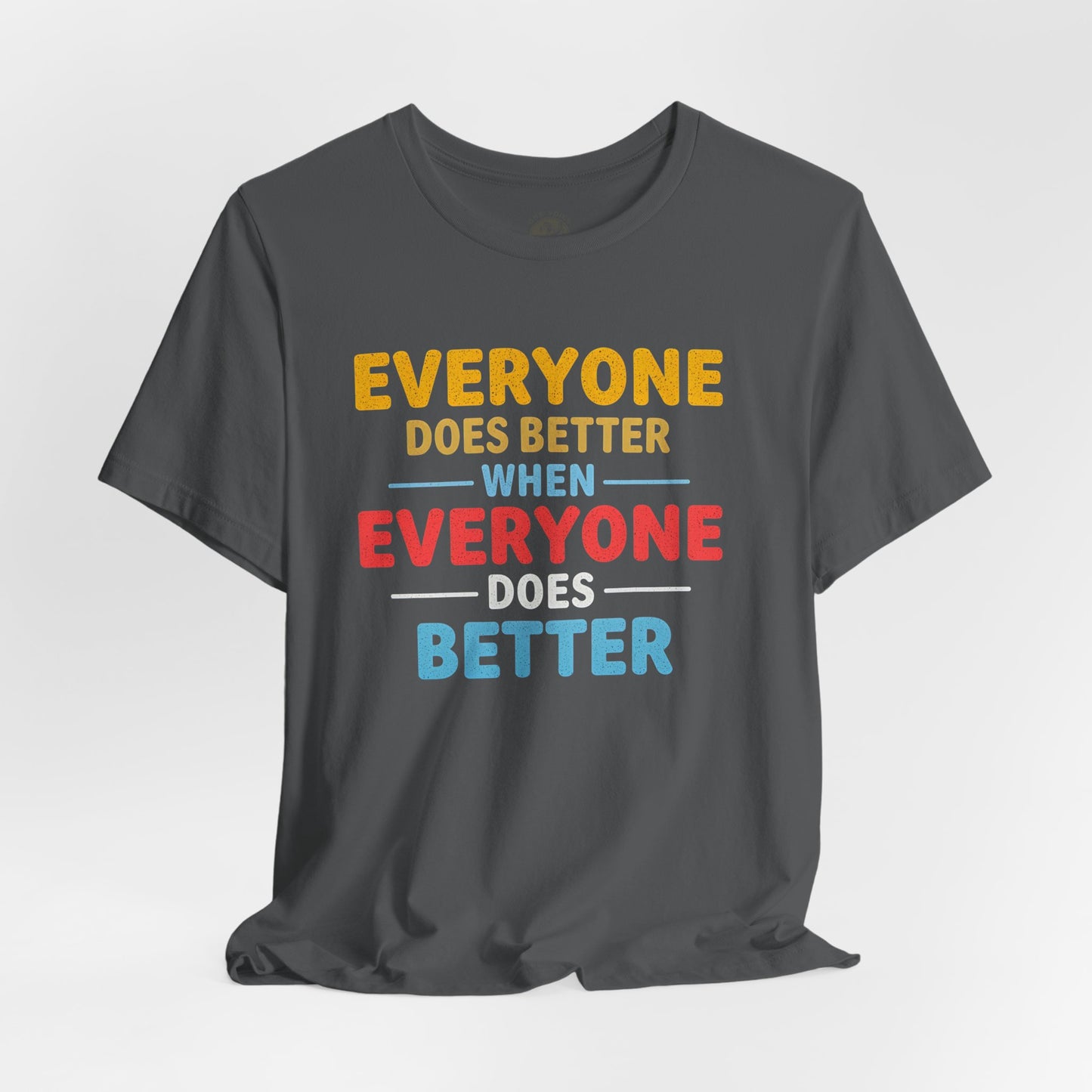 Everyone Does Better When Everyone Does Better – Optimistic Message T-Shirt | Positive Vibes Tee | Unisex Graphic Shirt | Everyday Wear | Motivational Gift