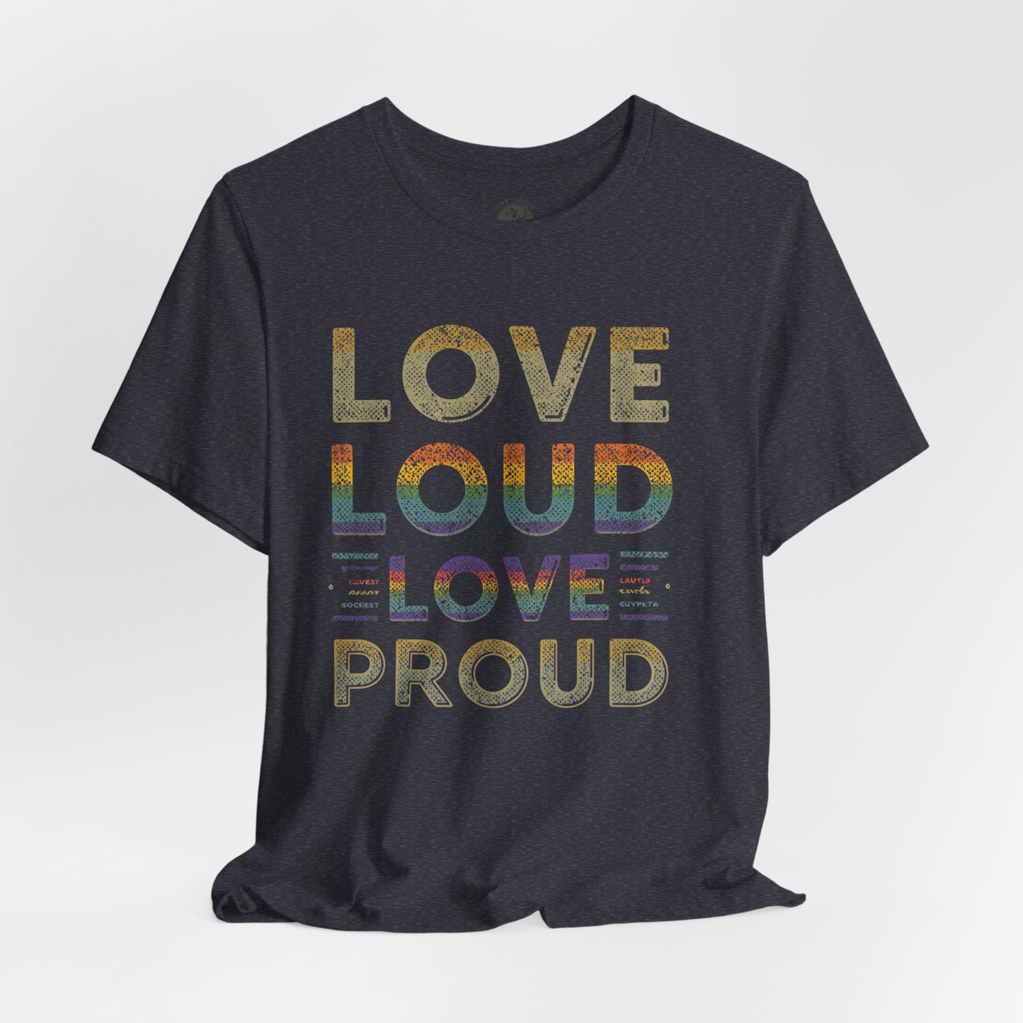 Love Loud Love Proud Tee | Unisex LGBTQ+ Pride Shirt, Equality Statement T-Shirt, Festival Apparel, Positive Vibes Gift for Friends