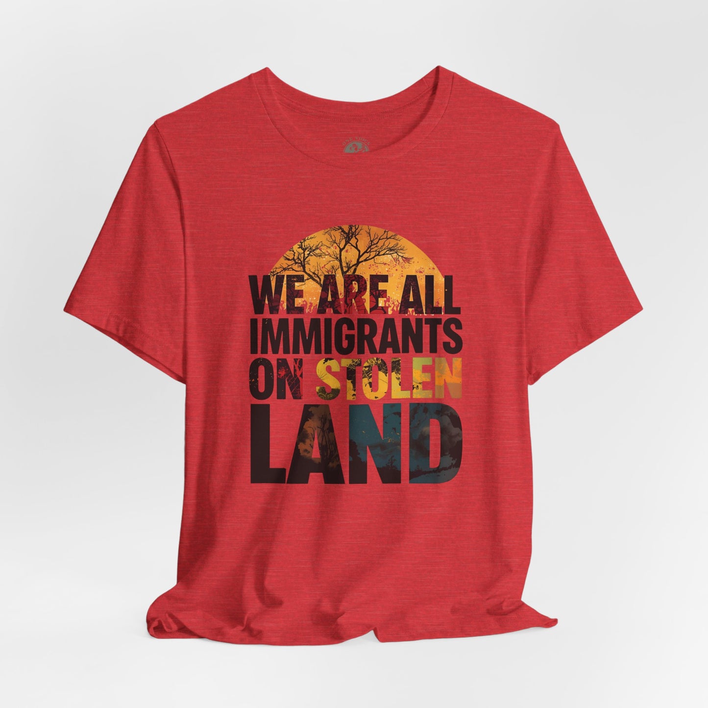 We Are All Immigrants on Stolen Land Tee | Unisex Jersey Short Sleeve T-Shirt, Social Justice Statement Shirt, Activism Apparel, Gift for Advocates