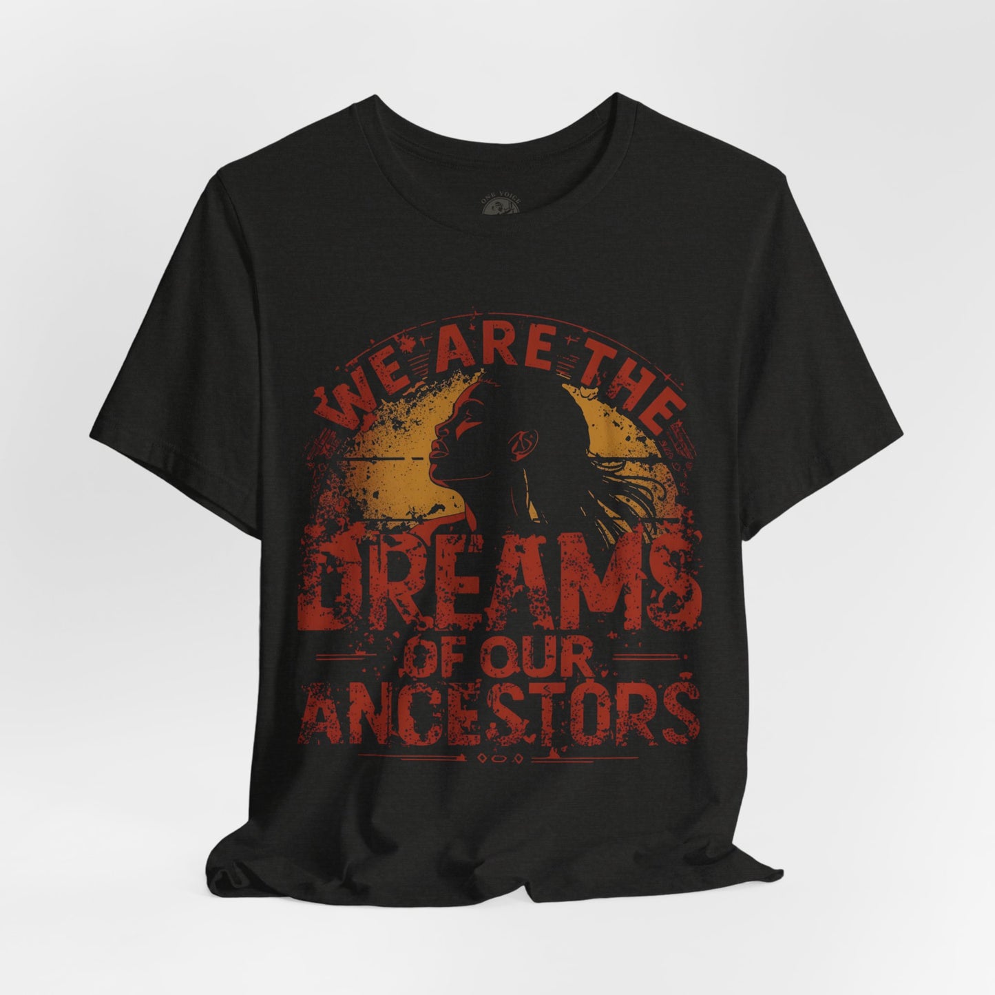 We Are the Dreams of Our Ancestors – Inspirational Unisex T-Shirt | Heritage Pride Top | Motivational Statement Wear | Gift for Activists | Casual Apparel