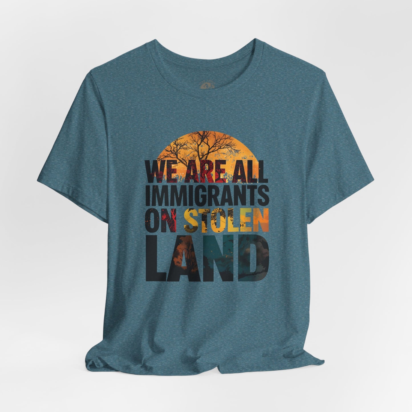 We Are All Immigrants on Stolen Land Tee | Unisex Jersey Short Sleeve T-Shirt, Social Justice Statement Shirt, Activism Apparel, Gift for Advocates