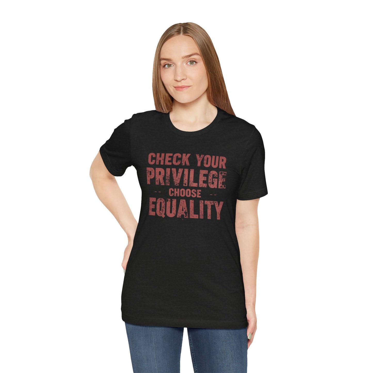 Check Your Privilege Choose Equality – Equality Message Unisex T-Shirt | Social Justice Tee | Casual Wear | Gift for Activists | Summer Fashion | Equality Awareness