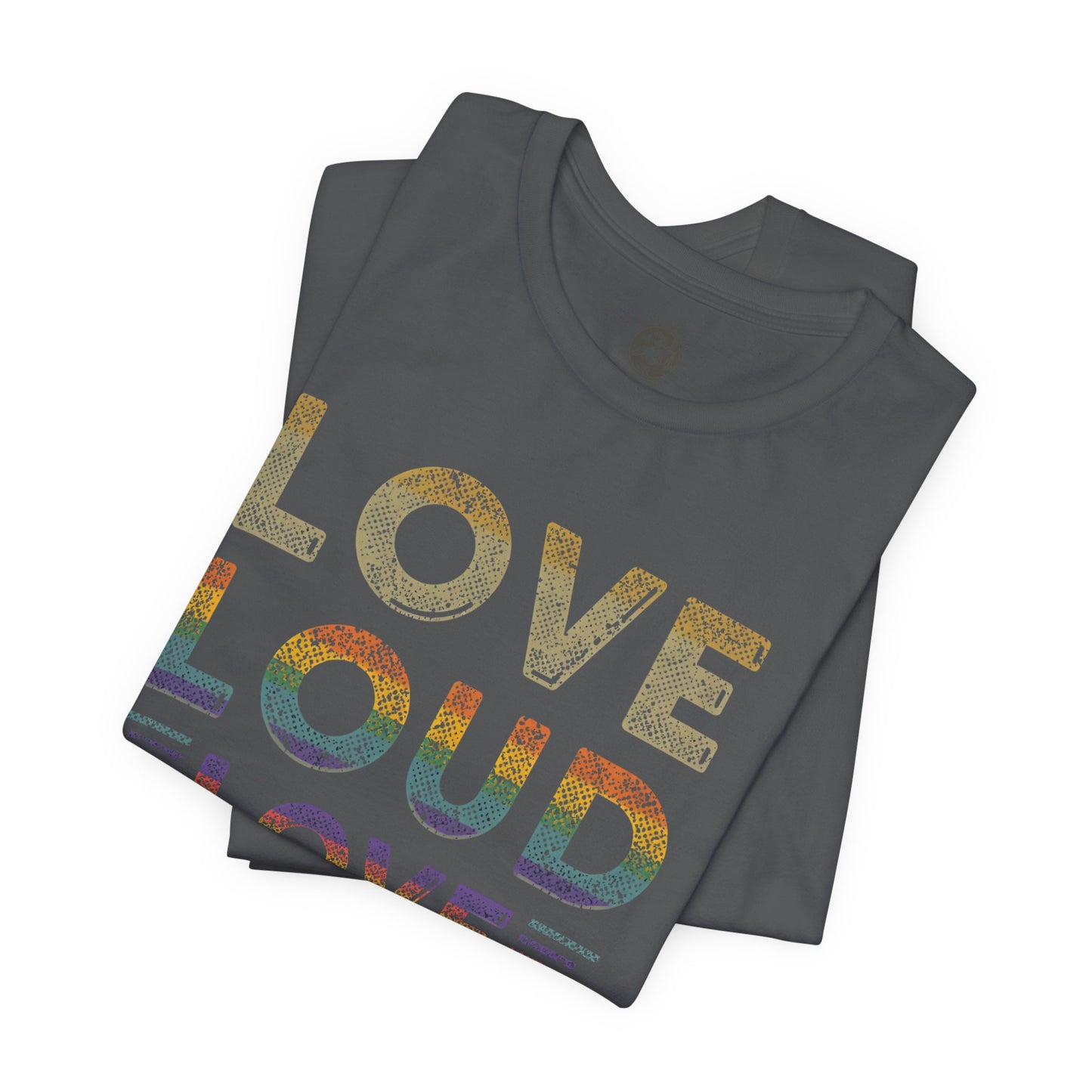Love Loud Love Proud Tee | Unisex LGBTQ+ Pride Shirt, Equality Statement T-Shirt, Festival Apparel, Positive Vibes Gift for Friends