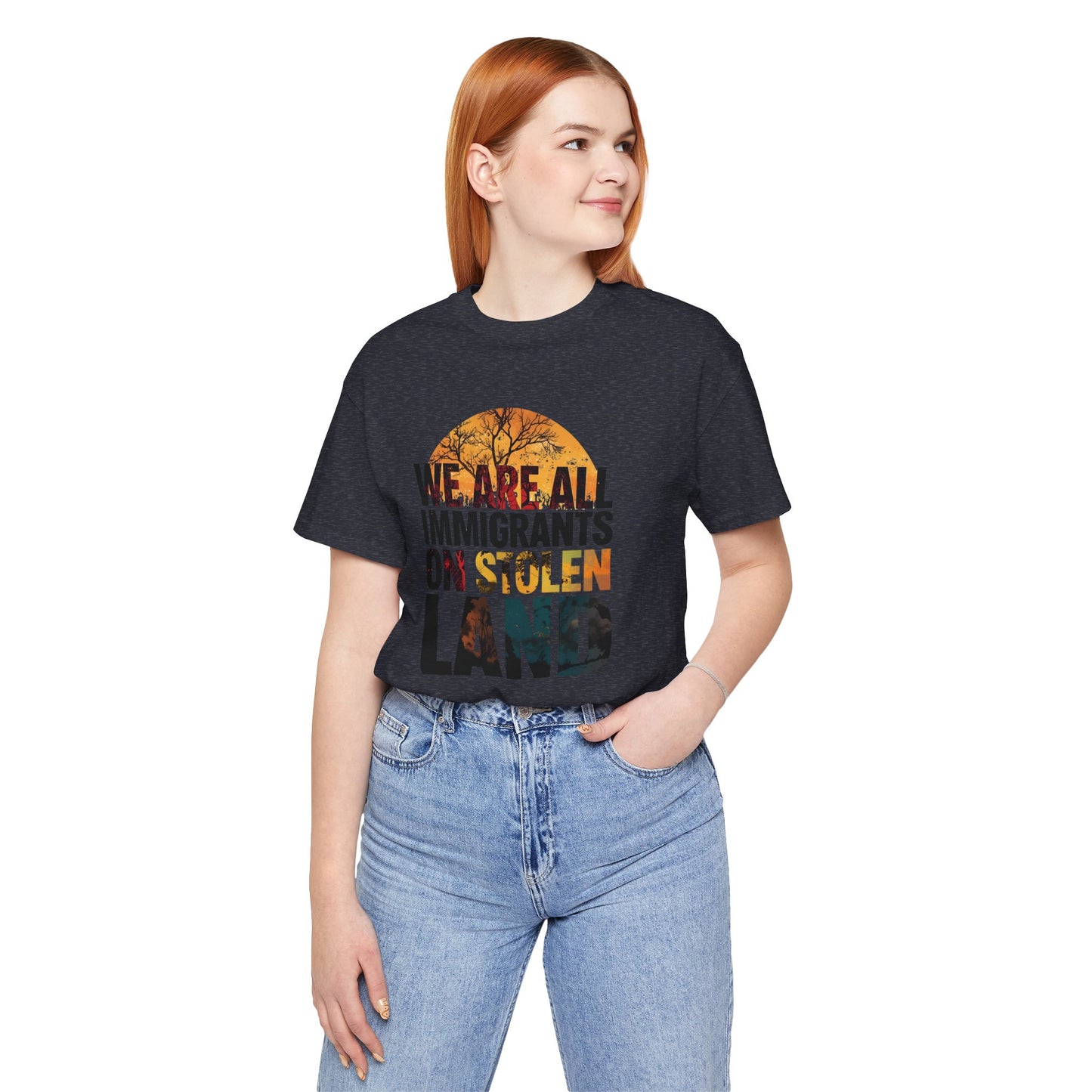 We Are All Immigrants on Stolen Land Tee | Unisex Jersey Short Sleeve T-Shirt, Social Justice Statement Shirt, Activism Apparel, Gift for Advocates