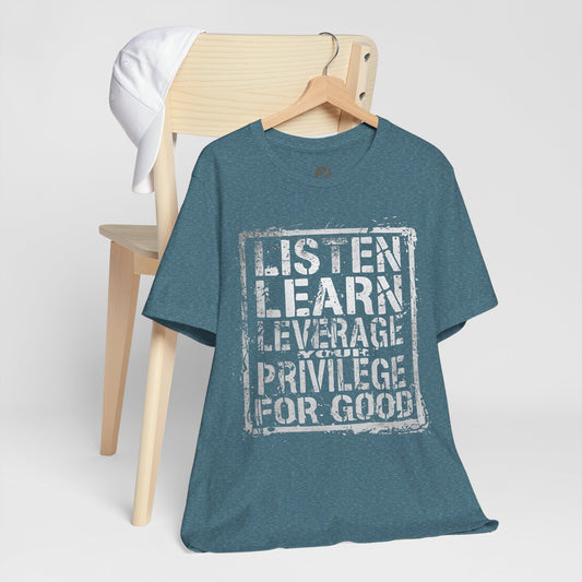 Listen, Learn Leverage Your Privilege for Good – Unisex Jersey Short Sleeve Shirt | Activism T-Shirt | Social Justice Apparel | Casual Wear | Gift for Advocates