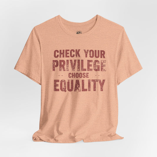 Check Your Privilege Choose Equality – Equality Message Unisex T-Shirt | Social Justice Tee | Casual Wear | Gift for Activists | Summer Fashion | Equality Awareness