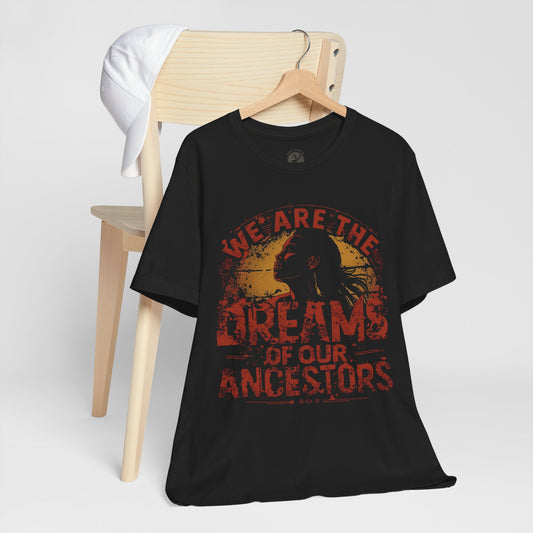 We Are the Dreams of Our Ancestors – Inspirational Unisex T-Shirt | Heritage Pride Top | Motivational Statement Wear | Gift for Activists | Casual Apparel
