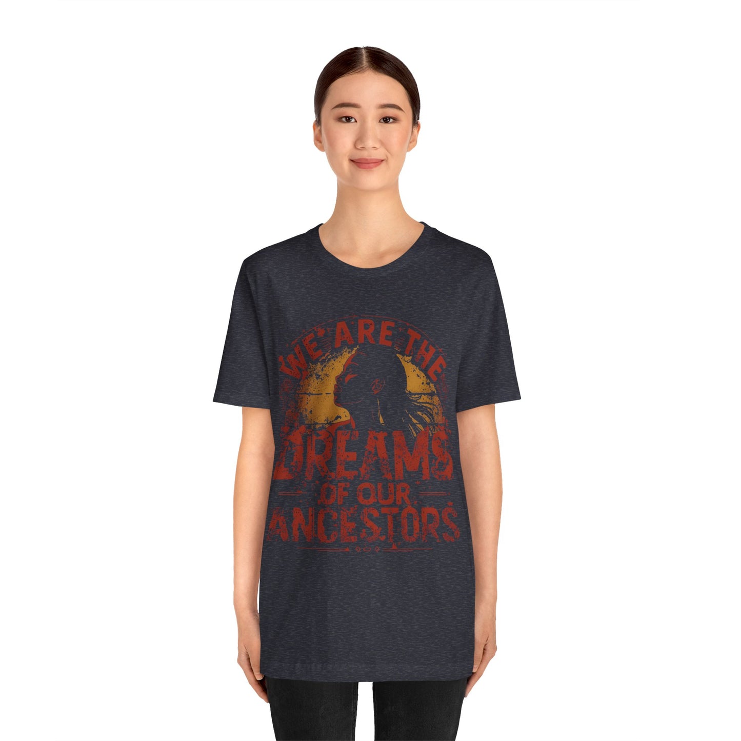 We Are the Dreams of Our Ancestors – Inspirational Unisex T-Shirt | Heritage Pride Top | Motivational Statement Wear | Gift for Activists | Casual Apparel