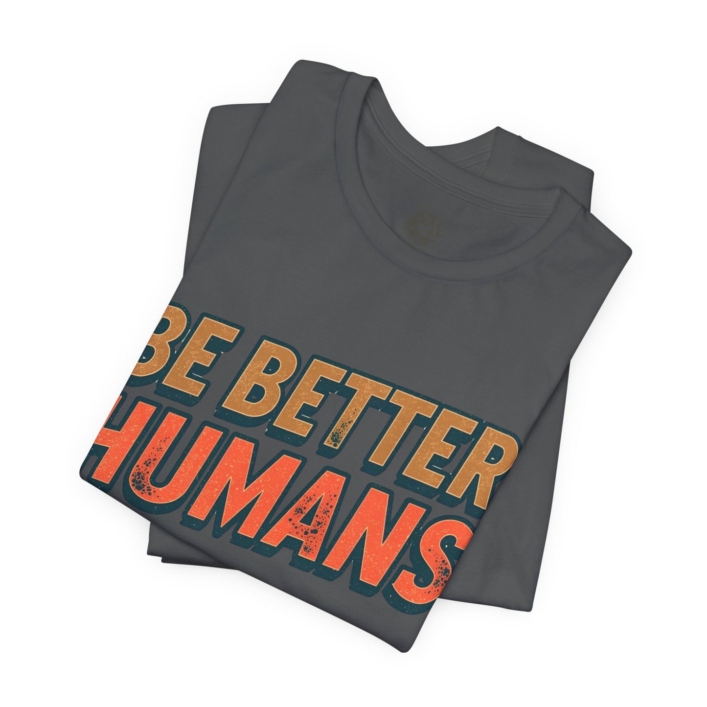 Be Better Humans – Unisex Motivational Tee | Inspirational Short Sleeve Shirt | Positive Vibes T-Shirt | Casual Wear | Gifts for Teens & Adults