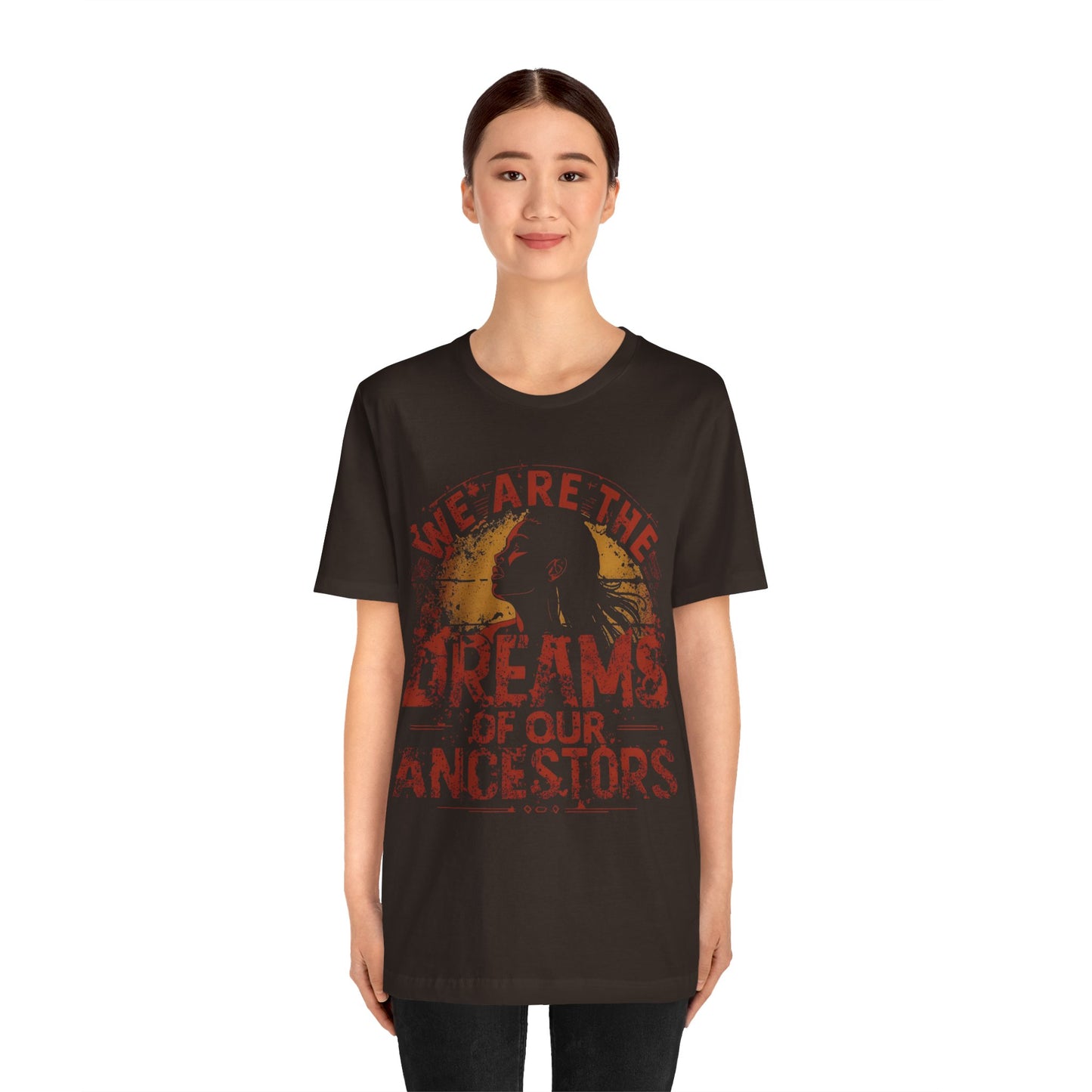 We Are the Dreams of Our Ancestors – Inspirational Unisex T-Shirt | Heritage Pride Top | Motivational Statement Wear | Gift for Activists | Casual Apparel