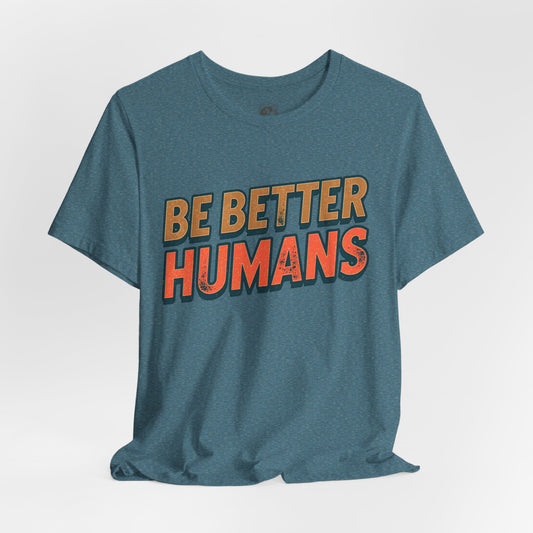 Be Better Humans – Unisex Motivational Tee | Inspirational Short Sleeve Shirt | Positive Vibes T-Shirt | Casual Wear | Gifts for Teens & Adults