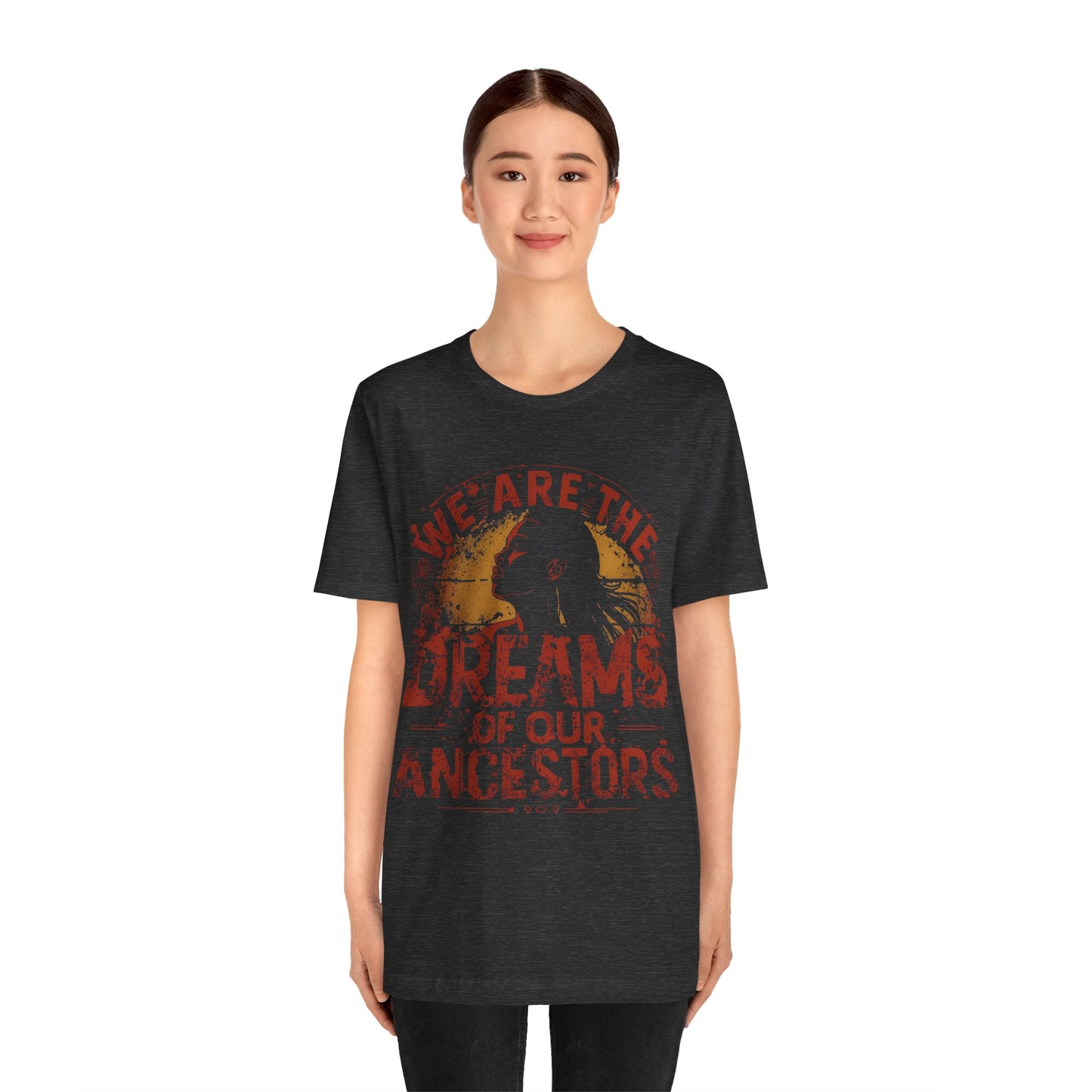 We Are the Dreams of Our Ancestors – Inspirational Unisex T-Shirt | Heritage Pride Top | Motivational Statement Wear | Gift for Activists | Casual Apparel