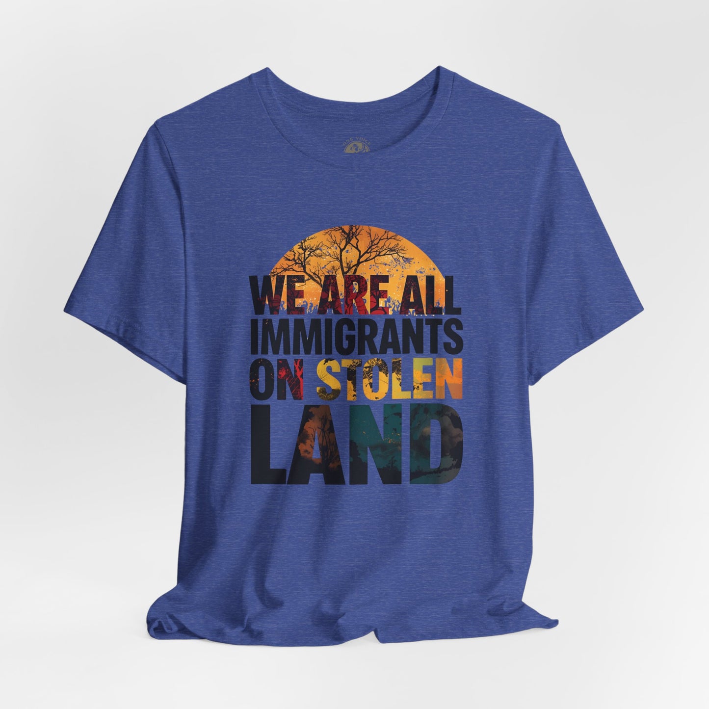 We Are All Immigrants on Stolen Land Tee | Unisex Jersey Short Sleeve T-Shirt, Social Justice Statement Shirt, Activism Apparel, Gift for Advocates