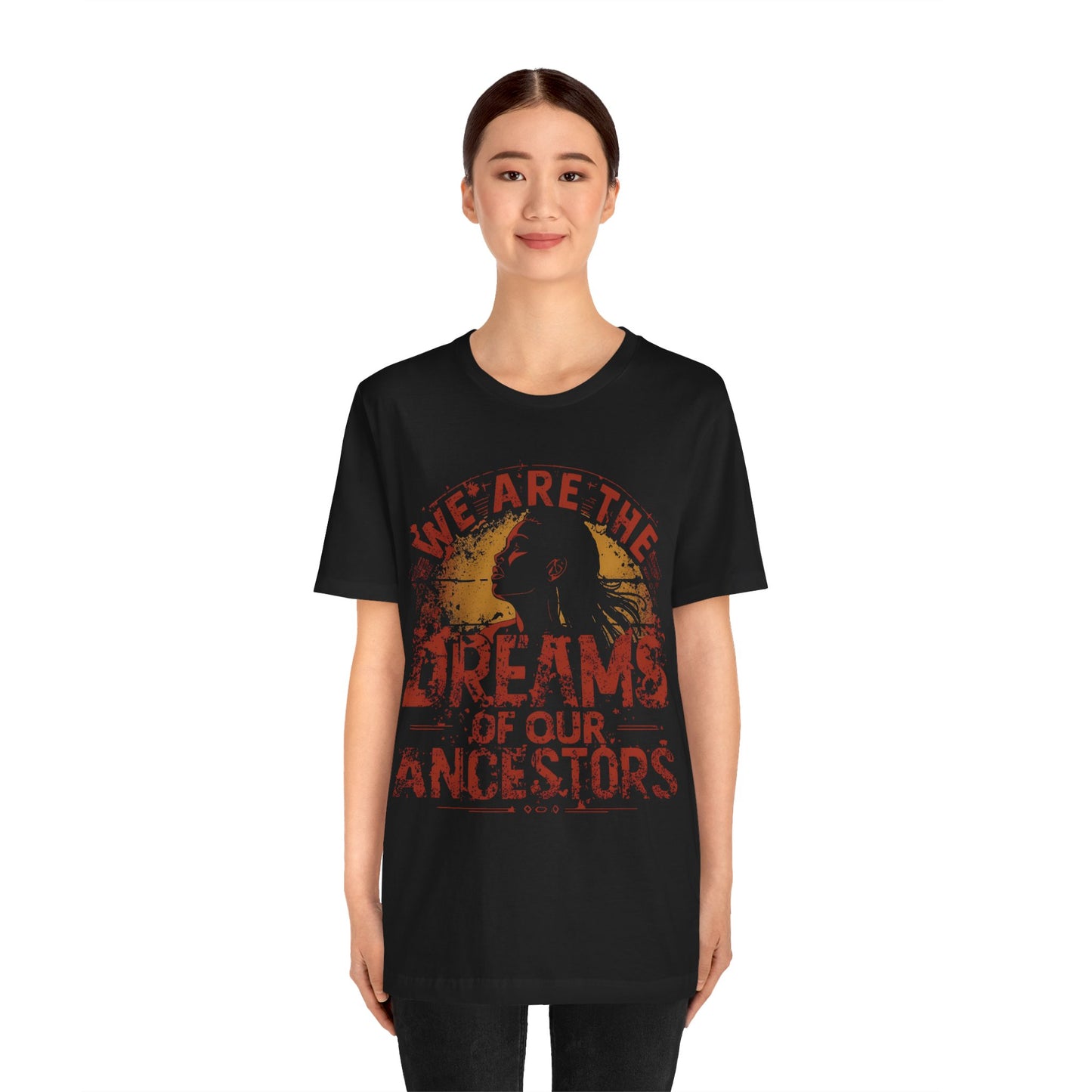 We Are the Dreams of Our Ancestors – Inspirational Unisex T-Shirt | Heritage Pride Top | Motivational Statement Wear | Gift for Activists | Casual Apparel