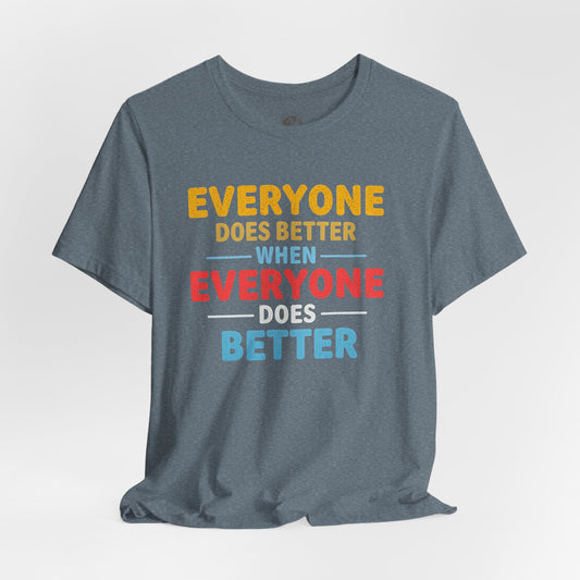 Everyone Does Better When Everyone Does Better – Optimistic Message T-Shirt | Positive Vibes Tee | Unisex Graphic Shirt | Everyday Wear | Motivational Gift