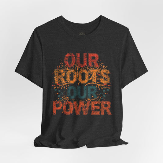 Our Roots Our Power – Unisex Jersey Short Sleeve Shirt | Social Justice Tee | Empowerment Apparel | Everyday Wear | Gift for Advocates & Celebrations