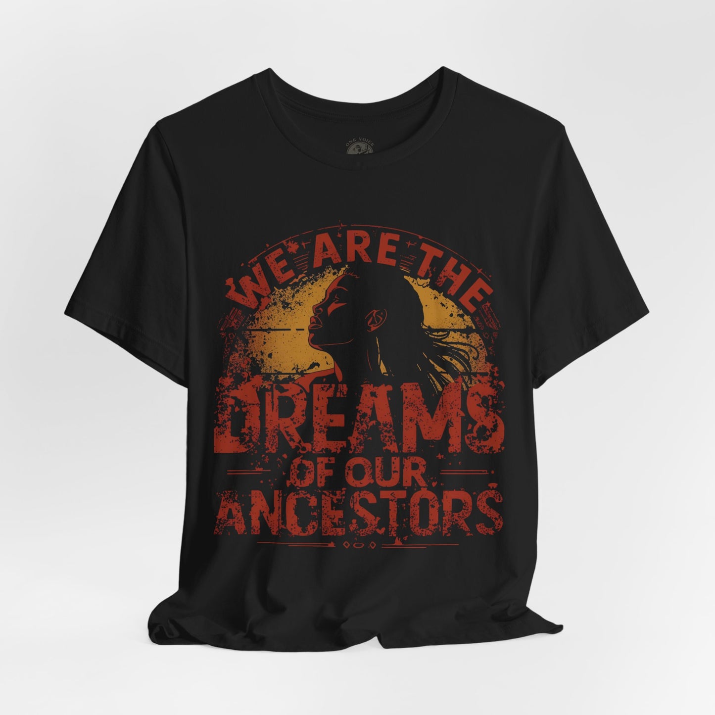 We Are the Dreams of Our Ancestors – Inspirational Unisex T-Shirt | Heritage Pride Top | Motivational Statement Wear | Gift for Activists | Casual Apparel