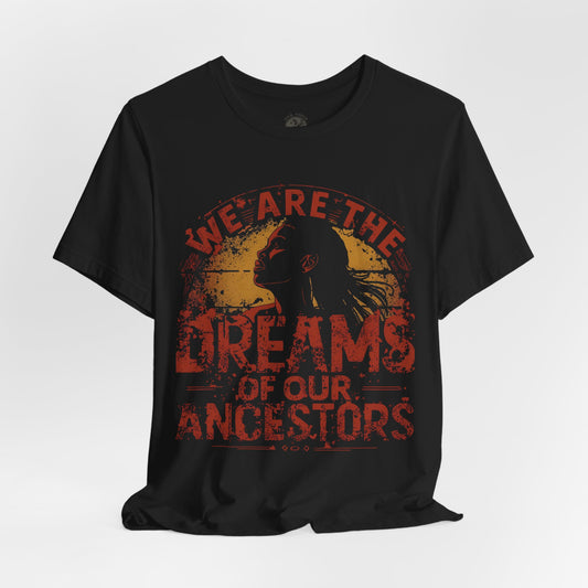 We Are the Dreams of Our Ancestors – Inspirational Unisex T-Shirt | Heritage Pride Top | Motivational Statement Wear | Gift for Activists | Casual Apparel