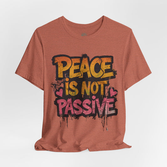 Peace is Not Passive Unisex T-Shirt - Statement Tee, Gift for Activists, Casual Wear, Everyday Style, Eco-Friendly Fashion